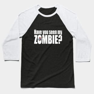 Have you seen my zombie? Baseball T-Shirt